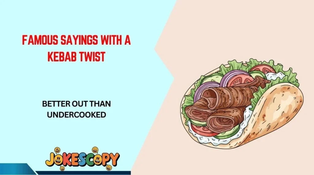 Famous Sayings With a Kebab Twist