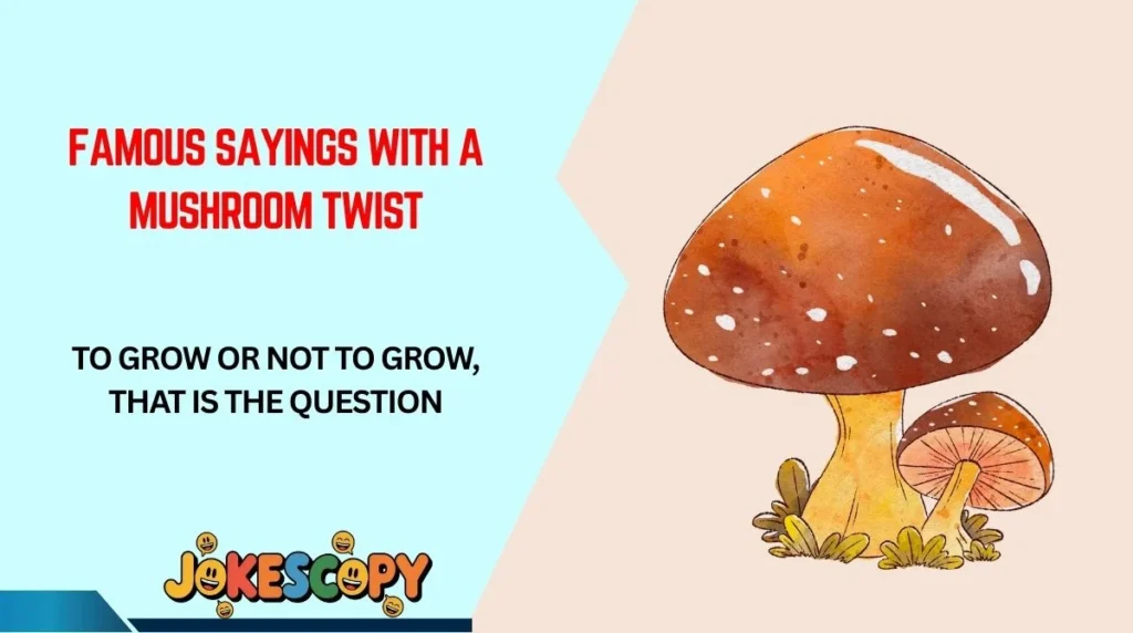 Famous Sayings With a Mushroom Twist