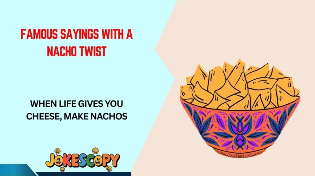 Famous Sayings With a Nacho Twist