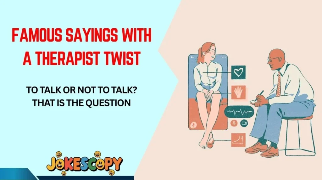 Famous Sayings With a Therapist Twist