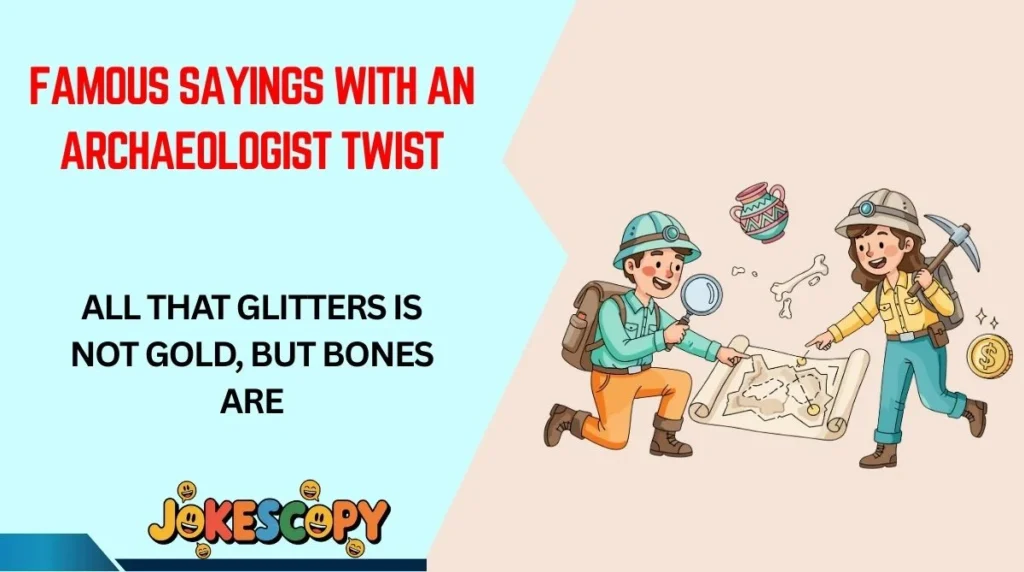 Famous Sayings With an Archaeologist Twist