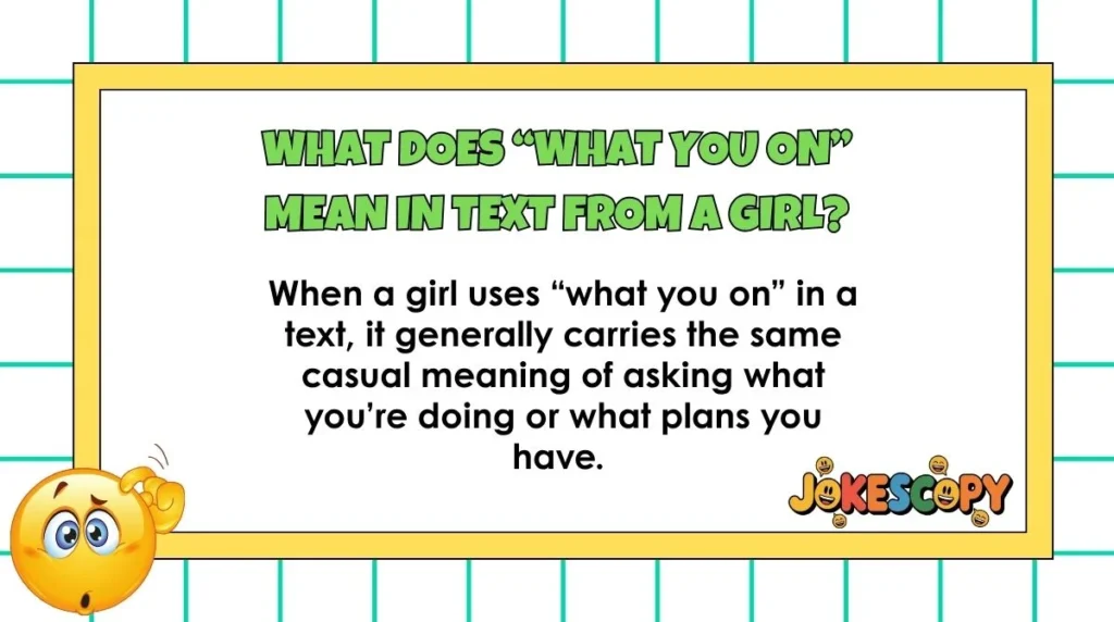 What does “what you on” mean in text from a girl?